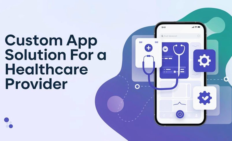 Developing a Custom App Solution for a Healthcare Provider in 2025